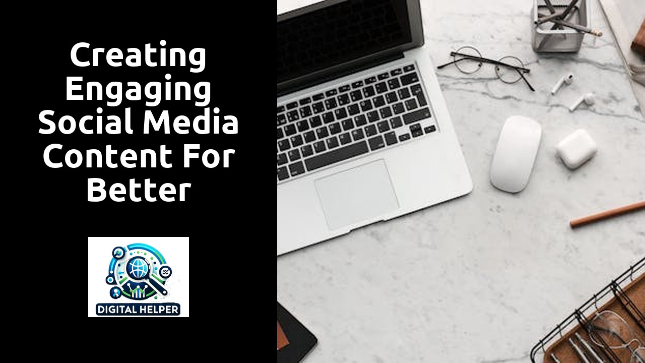 Creating Engaging Social Media Content for Better Engagement