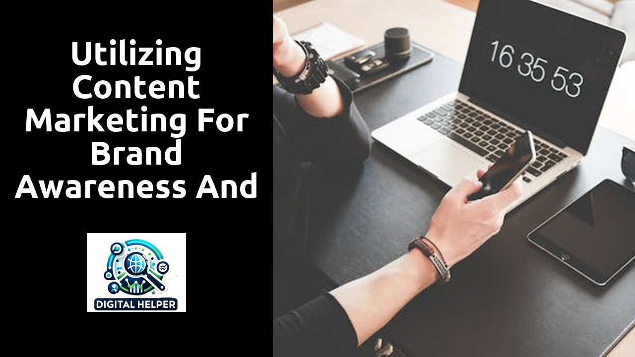 Utilizing Content Marketing for Brand Awareness and Lead Generation